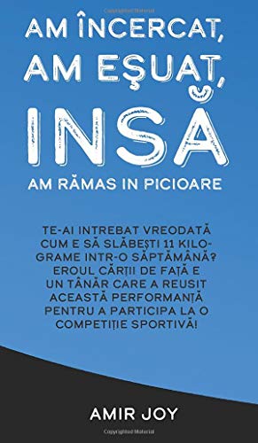 Stock image for Am ncercat, Am Esuat, Insâ Am Râmas In Picioare: Te-AI ntrebat VreodatA Cum E SA SlAbe?ti 11 Kilograme Intr-O . La O Competi? (Romanian Edition) for sale by Bookmonger.Ltd