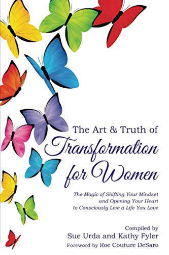 9781735657905: The Art & Truth of Transformation for Women: The Magic of Shifting Your Mindset and Opening Your Heart to Consciously Live a Life You Love