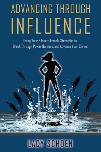 Stock image for Advancing Through Influence: Using Your 5 Innate Female Strengths to Break Through Power Barriers and Advance Your Career for sale by ThriftBooks-Dallas