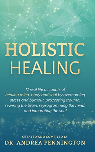 Stock image for Holistic Healing: 12 real life accounts of healing mind, body and soul by overcoming stress and burnout, processing trauma, rewiring the brain, reprogramming the mind, and integrating the soul for sale by Lucky's Textbooks