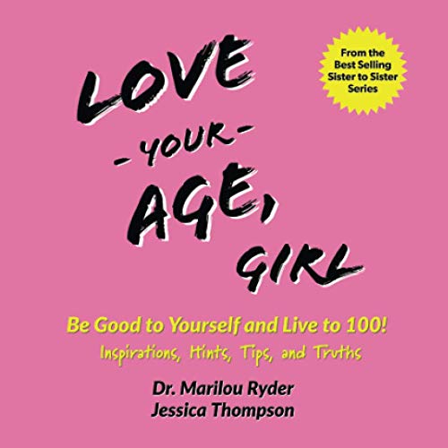 9781735685410: Love Your Age, Girl: Be Good to Yourself and Live to 100! Inspirations, Hints, Tips, and Truths (Sister to Sister Series)