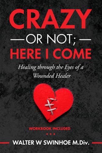 Stock image for Crazy or Not Here I Come: Healing Through the Eyes of a Wounded Healer for sale by Goodwill of Colorado