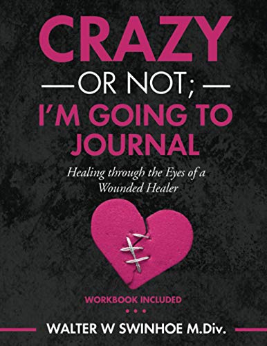Imagen de archivo de Crazy or Not I'm Going to Journal: Healing Through the Eyes of a Wounded Healer a la venta por GF Books, Inc.