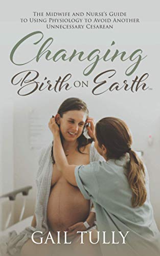 Stock image for Changing Birth on Earth: A Midwife and nurse?s guide to using physiology to avoid another unnecessary cesarean for sale by Front Cover Books