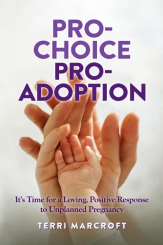 Stock image for Pro-Choice Pro-Adoption: It's Time for a Loving, Positive Response to Unplanned Pregnancy for sale by ThriftBooks-Dallas