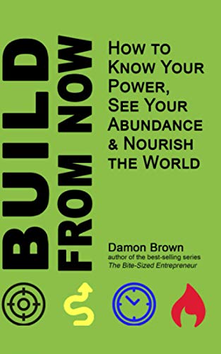 Stock image for Build From Now: How to Know Your Power, See Your Abundance & Nourish the World (Bring Your Worth) for sale by Lucky's Textbooks