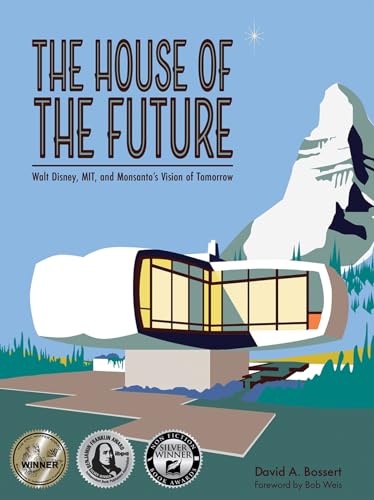 Stock image for The House of the Future: Walt Disney, MIT, and Monsanto's Vision of Tomorrow [Hardcover] Bossert, David A for sale by Lakeside Books