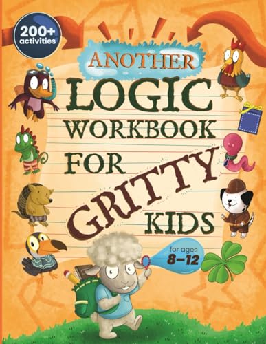 Stock image for Another Logic Workbook for Gritty Kids: Spatial Reasoning, Math Puzzles, Word Games, Logic Problems, Focus Activities, Two-Player Games. (Develop . & STEM Skills in Kids Ages 8, 9, 10, 11, 12.) for sale by BooksRun