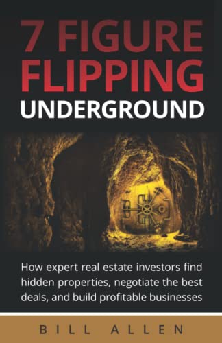 Stock image for 7 Figure Flipping Underground: How expert real estate investors find hidden properties, negotiate the best deals, and build profitable businesses for sale by ThriftBooks-Atlanta