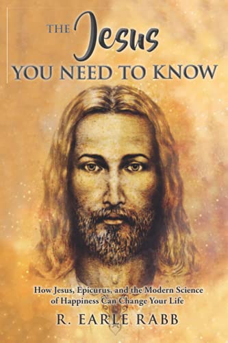 Stock image for The Jesus You Need To Know: How Jesus, Epicurus, and the Modern Science of Happiness Can Change Your Life for sale by BooksRun