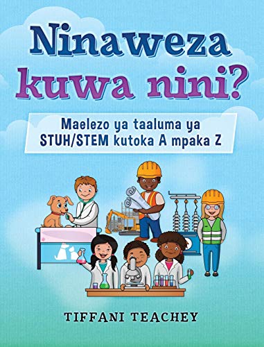 Beispielbild fr Ninaweza kuwa nini? Maelezo ya taaluma ya STUH/STEM kutoka A mpaka Z: What Can I Be? STEM Careers from A to Z (Swahili) (Swahili Edition) zum Verkauf von Redux Books