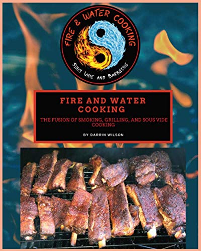 Stock image for Fire and Water Cooking: The fusion of Smoking, Grilling, and Sous Vide Cooking for sale by GreatBookPrices