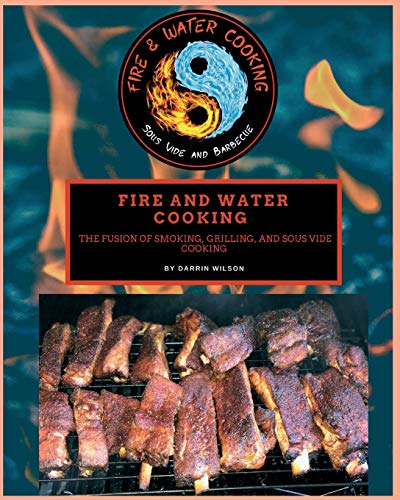 Stock image for Fire and Water Cooking: The Fusion of Smoking, Grilling, and Sous Vide Cooking for sale by Lucky's Textbooks