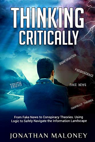 Stock image for Thinking Critically: From Fake News to Conspiracy Theories. Using Logic to Safely Navigate the Information Landscape for sale by GF Books, Inc.