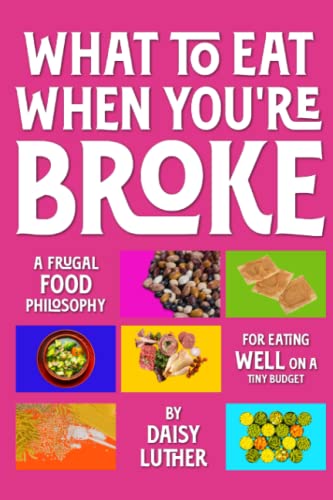 Stock image for What to Eat When You're Broke: A Frugal Food Philosophy for Eating WELL on a Tiny Budget for sale by Books Unplugged