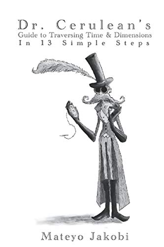 Beispielbild fr Dr. Cerulean's Guide to Traversing Time & Dimensions in 13 Simple Steps zum Verkauf von Blindpig Books