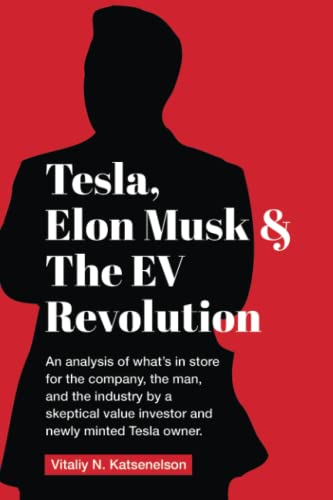 Beispielbild fr Tesla, Elon Musk, and the EV Revolution: An in-depth analysis of what?s in store for the company, the man, and the industry by a value investor and newly-minted Tesla owner zum Verkauf von GF Books, Inc.
