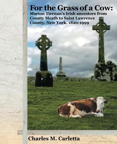 

For the Grass of a Cow: Marion Tiernan’s Irish ancestors from County Meath to Saint Lawrence County, New York, 1820–1999