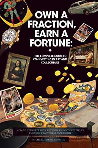Stock image for Own a Fraction, Earn a Fortune: The Complete Guide to Co-investing in Art and Collectibles: How to Generate High Returns from Collectibles Through . Accessing the Investments of the Ultra-Rich) for sale by ZBK Books