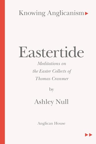 Stock image for Knowing Anglicanism - Eastertide - Meditations on the Easter Collects of Thomas Cranmer for sale by California Books