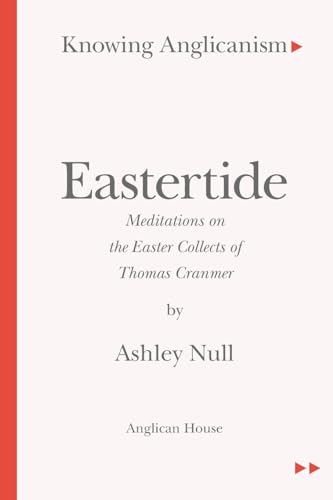 9781735902258: Knowing Anglicanism - Eastertide - Meditations on the Easter Collects of Thomas Cranmer