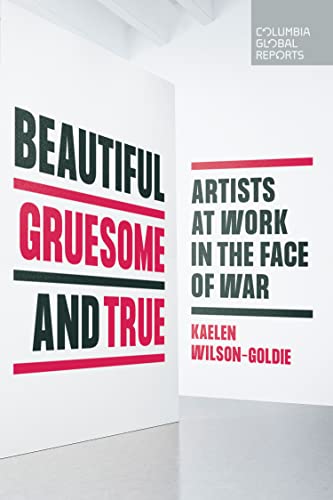 Imagen de archivo de Beautiful, Gruesome, and True: Artists at Work in the Face of War a la venta por ThriftBooks-Dallas