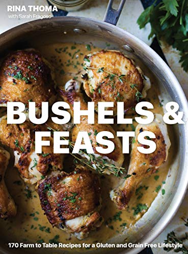 Imagen de archivo de Bushels & Feasts: 170 Farm to Table Recipes for a Gluten and Grain Free Lifestyle a la venta por Books From California