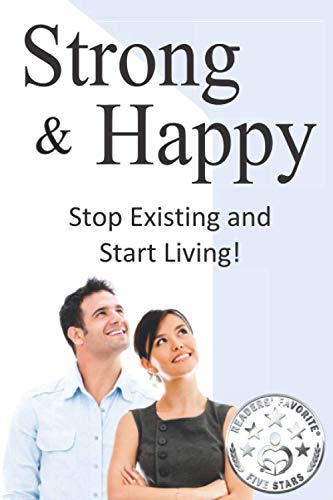 Stock image for Strong & Happy: Stop Existing and Start Living for sale by Irish Booksellers
