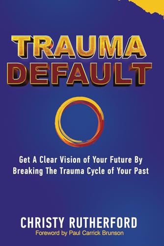 Stock image for Trauma Default: Get a Clear Vision of Your Future by Breaking The Trauma Cycle of Your Past for sale by GoldBooks