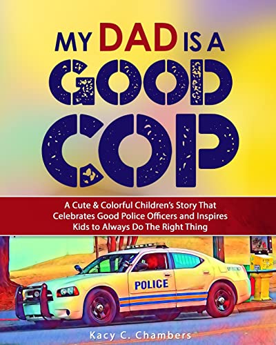 Stock image for My Dad Is a GOOD Cop: A Cute & Colorful Children's Story That Celebrates Good Police Officers and Inspires Kids to Always Do The Right Thing for sale by SecondSale