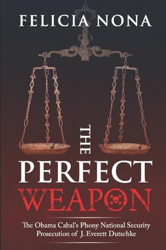 Imagen de archivo de The Perfect Weapon: The Obama Cabal's Phony National Security Prosecution of J. Everett Dutschke a la venta por GreatBookPrices