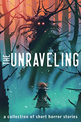 Beispielbild fr The Unraveling: A Collection of Short Horror Stories (Unraveling Short Horror Stories) zum Verkauf von Books Unplugged