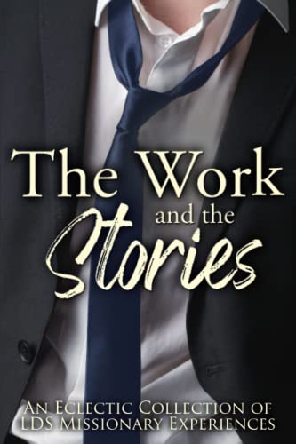 Imagen de archivo de The Work and the Stories: An Eclectic Collection of LDS Missionary Experiences a la venta por GreatBookPrices