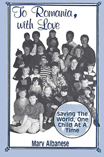 9781736023402: TO ROMANIA, WITH LOVE: SAVING THE WORLD ONE CHILD AT A TIME