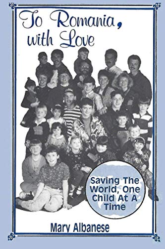 Stock image for TO ROMANIA, WITH LOVE: SAVING THE WORLD ONE CHILD AT A TIME for sale by Lucky's Textbooks