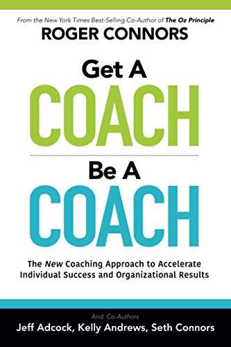 Stock image for Get A Coach Be A Coach: The New Coaching Approach to Accelerate Individual Success and Organizational Results for sale by Sugarhouse Book Works, LLC
