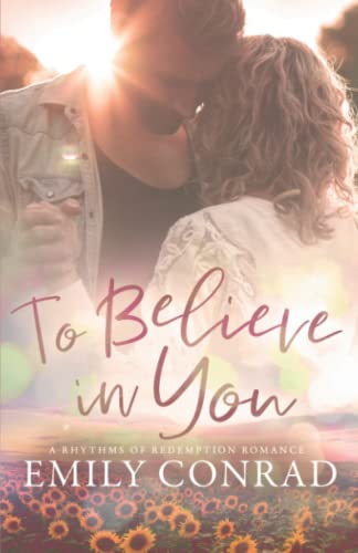 

To Believe In You: A Rhythms of Redemption Romance (Rhythms of Redemption Romances)