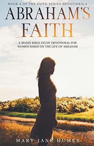 Stock image for Abraham's Faith A 30-Day Bible Study Devotional for Women Based on the Life of Abraham for sale by GreatBookPrices