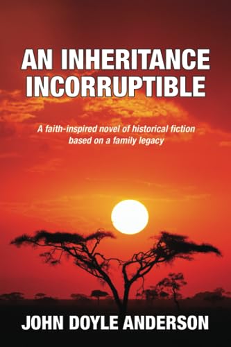 Stock image for An Inheritance Incorruptible: A faith-inspired novel of historical fiction based on a family legacy for sale by SecondSale
