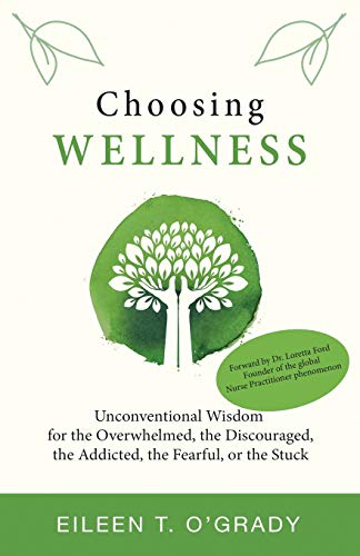 Beispielbild fr Choosing Wellness: Unconventional Wisdom for the Overwhelmed, the Discouraged, the Addicted, the Fearful, or the Stuck zum Verkauf von BooksRun