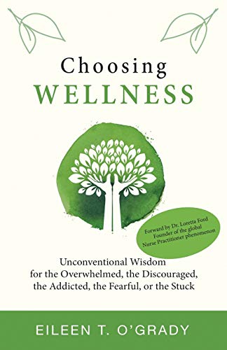 Stock image for Choosing Wellness: Unconventional Wisdom for the Overwhelmed, the Discouraged, the Addicted, the Fearful, or the Stuck for sale by SecondSale