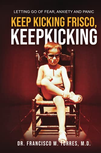 Stock image for KEEP KICKING FRISCO, KEEP KICKING: LETTING GO OF FEAR, ANXIETY AND PANIC for sale by Patrico Books