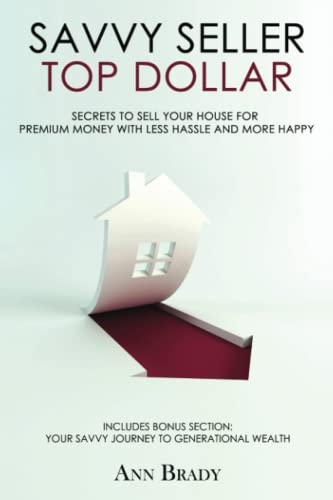 Stock image for Savvy Seller, Top Dollar: Secrets to Sell Your House for Premium Money with Less Hassle and More Happy (Savvy Seller Collective) for sale by ThriftBooks-Dallas