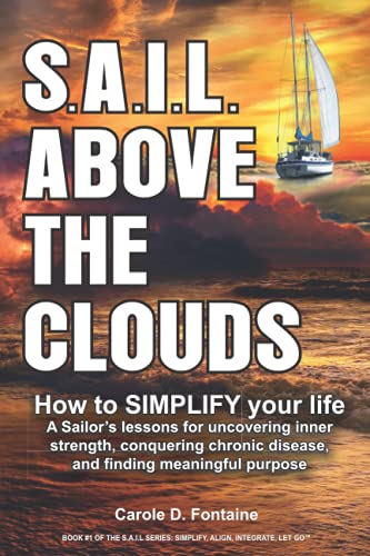 Beispielbild fr S.A.I.L. above the Clouds - How to SIMPLIFY Your Life: A Sailor's lessons for uncovering inner strength, conquering chronic disease, and finding meaningful purpose. zum Verkauf von SecondSale
