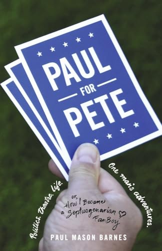 9781736211205: Paul for Pete: Politics. Theatre. Life. One Man's Adventures - Or, How I Became a Septuagenarian Fanboy
