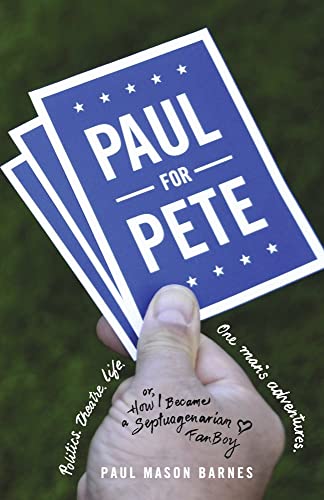 Stock image for Paul for Pete: Politics. Theatre. Life. One Man's Adventures (or, How I Became a Septuagenarian Fanboy) for sale by Open Books