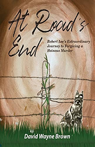 Stock image for At Road's End: Robert Lee's Extraordinary Journey to Forgiving a Heinous Murder for sale by GF Books, Inc.