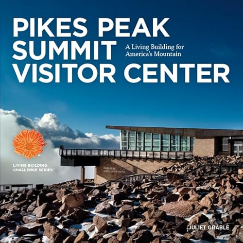 Stock image for Pikes Peak Summit Visitor Center: A Living Building on Americas Mountain for sale by Dream Books Co.