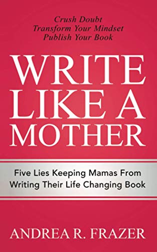 Beispielbild fr Write Like a Mother: 5 Lies Mamas Tell Themselves About Why They Can?t Write Their Book zum Verkauf von GF Books, Inc.