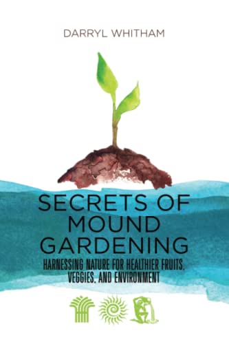 Beispielbild fr Secrets of Mound Gardening: Harnessing Nature for Healthier Fruits, Veggies, and Environment zum Verkauf von Decluttr